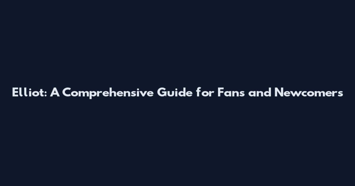 Elliot: A Comprehensive Guide for Fans and Newcomers