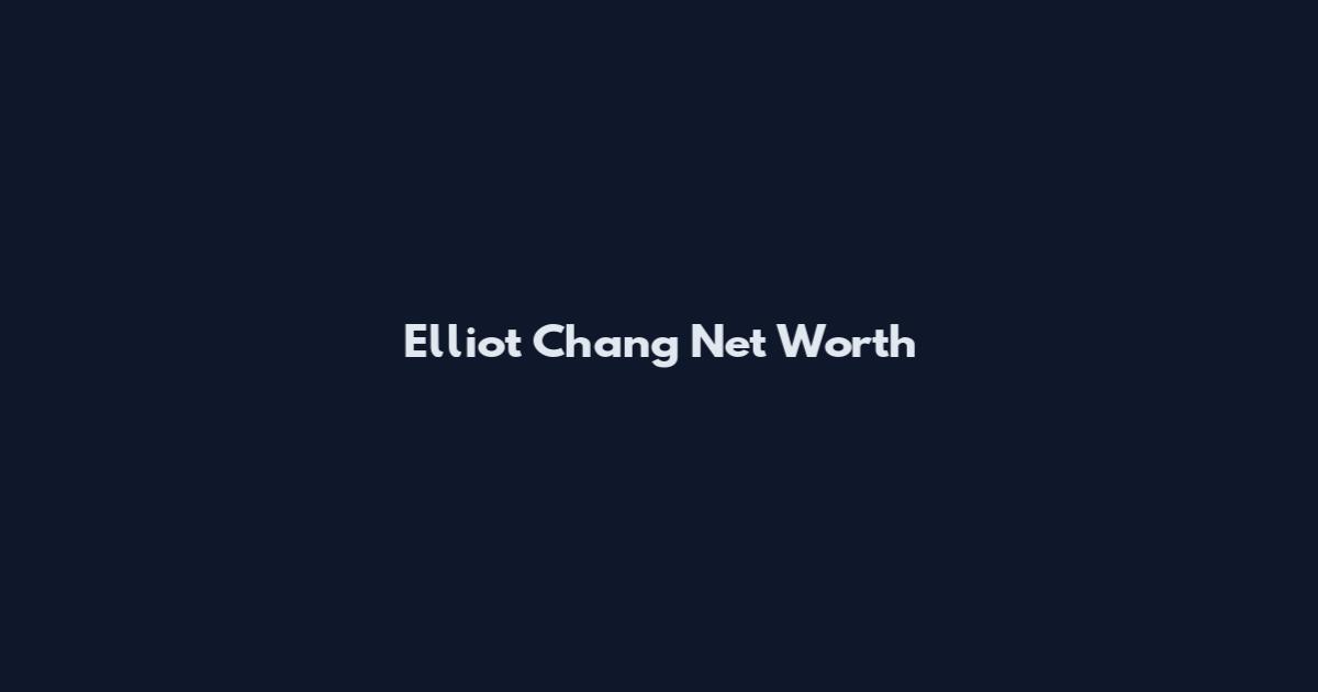 Elliot Chang Net Worth