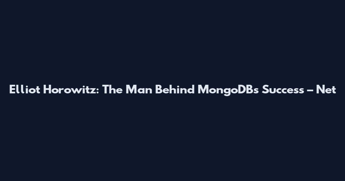 Elliot Horowitz: The Man Behind MongoDB's Success – Net