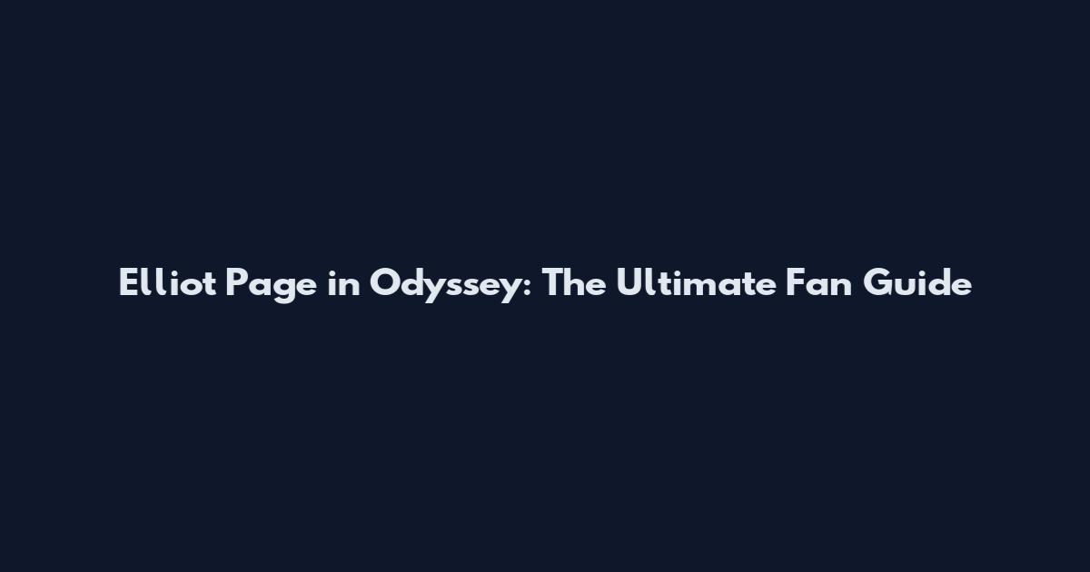 Elliot Page in Odyssey: The Ultimate Fan Guide