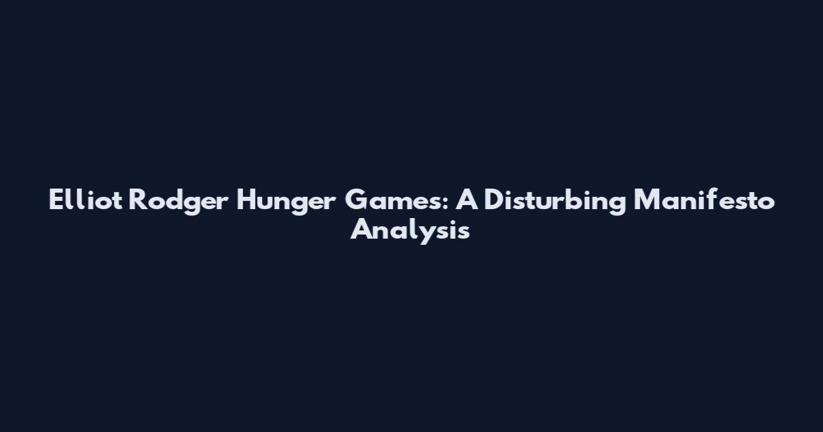 Elliot Rodger Hunger Games: A Disturbing Manifesto Analysis