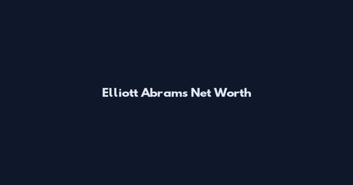 Elliott Abrams Net Worth