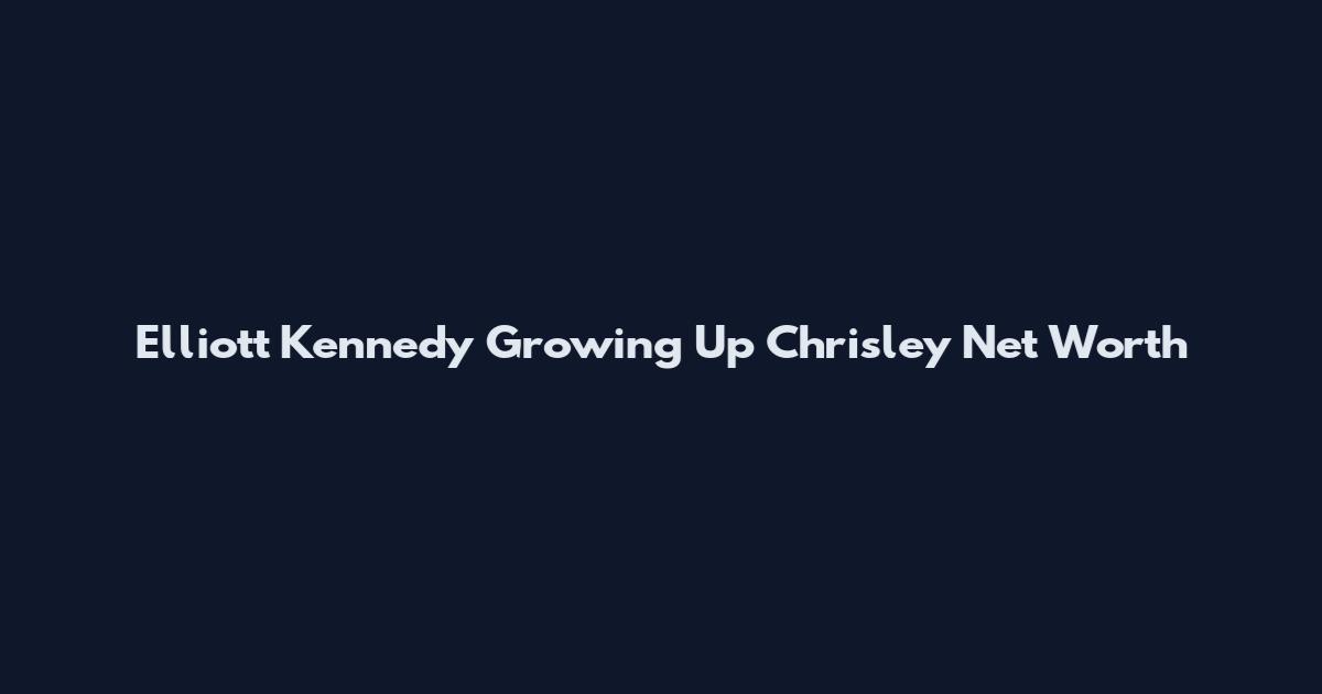 Elliott Kennedy Growing Up Chrisley Net Worth