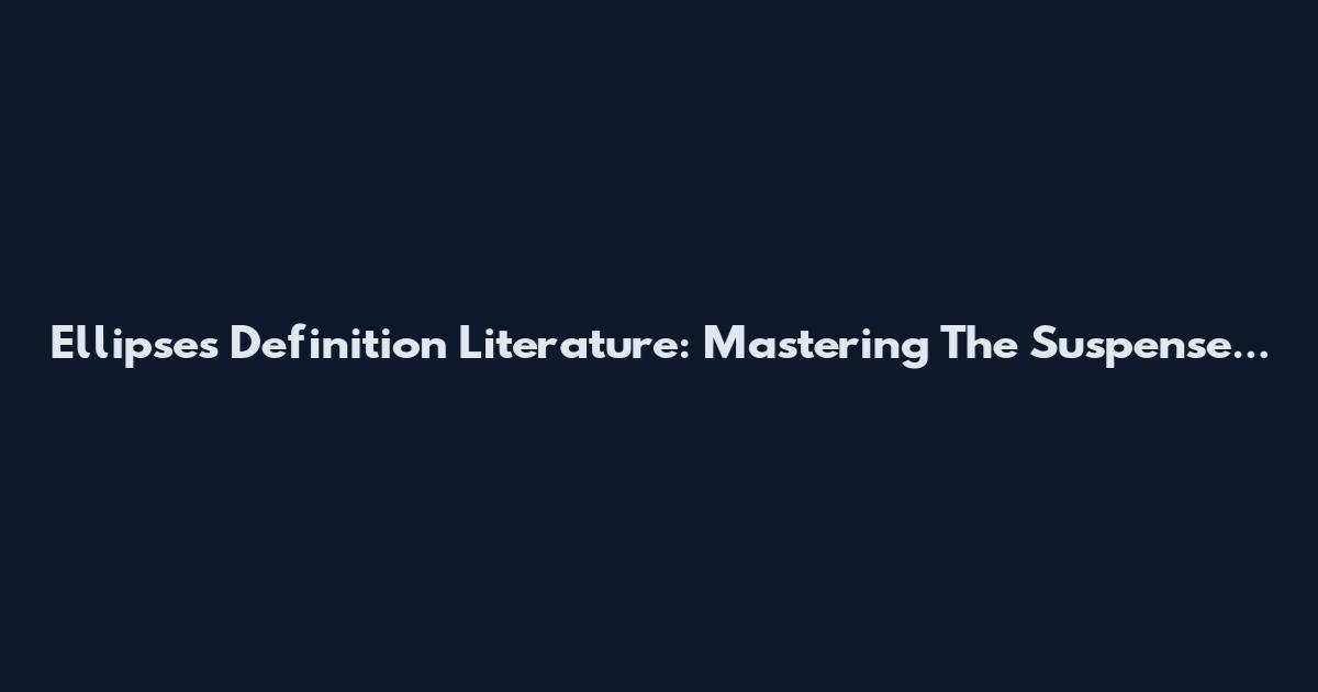 Ellipses Definition Literature: Mastering The Suspense...