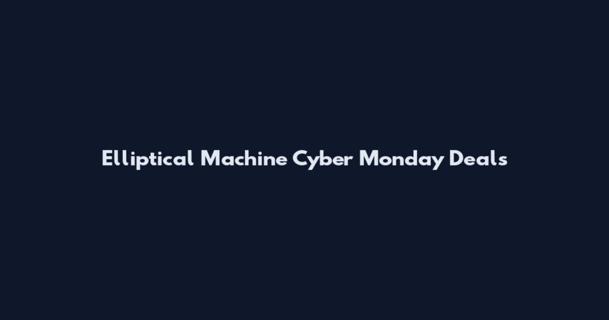 Elliptical Machine Cyber Monday Deals