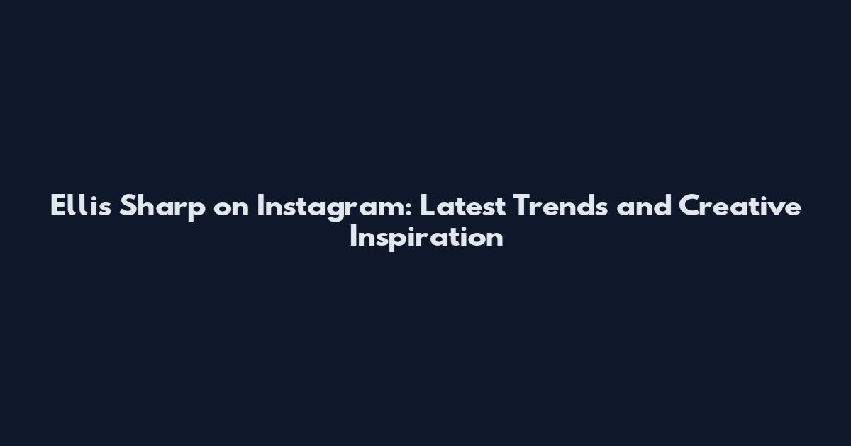 Ellis Sharp on Instagram: Latest Trends and Creative Inspiration