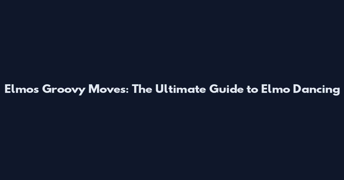 Elmo's Groovy Moves: The Ultimate Guide to Elmo Dancing