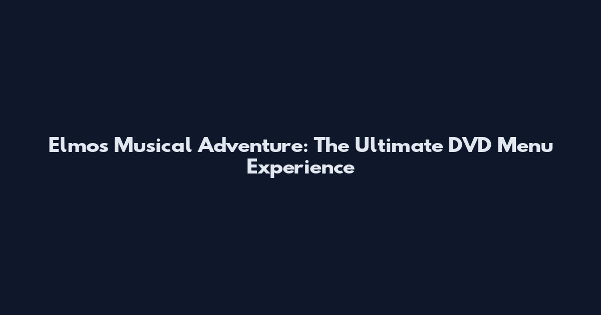 Elmo's Musical Adventure: The Ultimate DVD Menu Experience