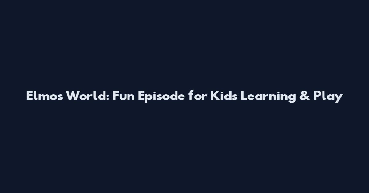 Elmo's World: Fun Episode for Kids Learning & Play