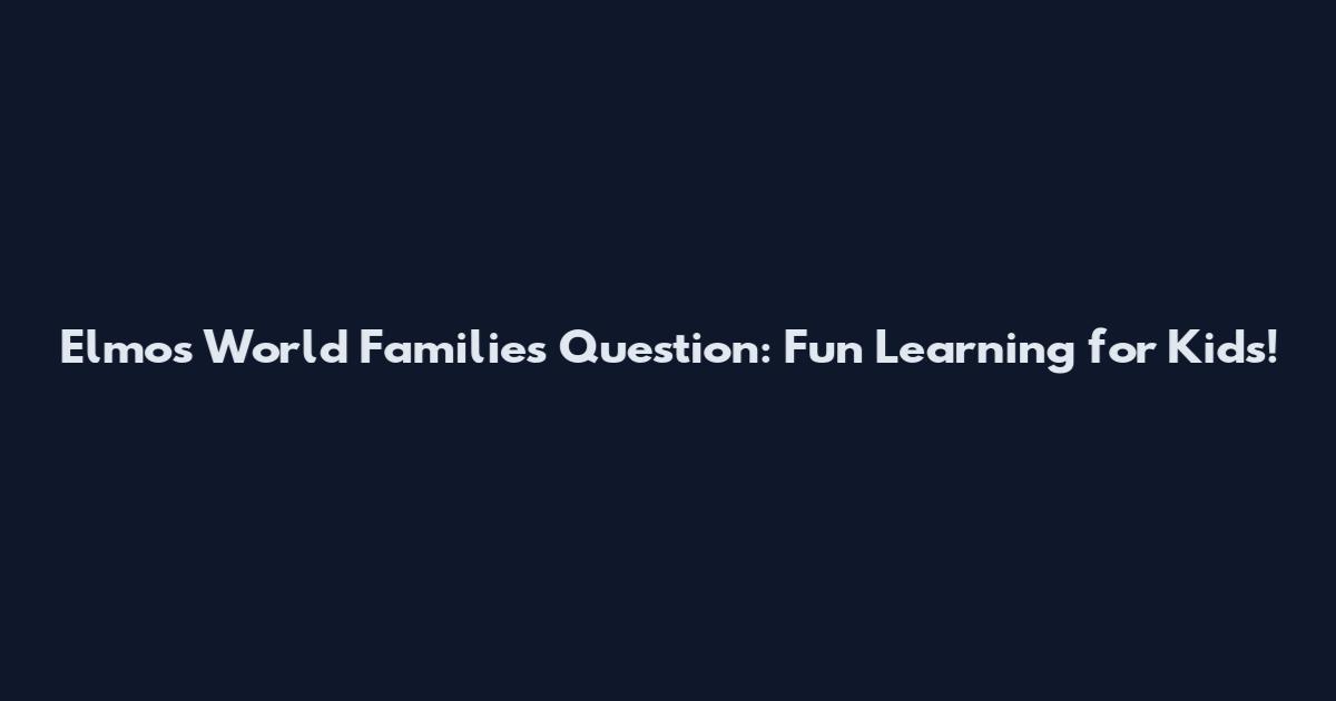 Elmo's World Families Question: Fun Learning for Kids!