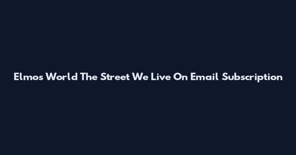 Elmo's World The Street We Live On Email Subscription