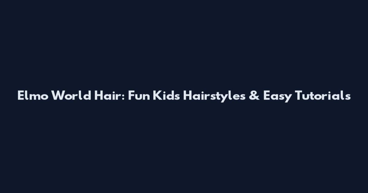 Elmo World Hair: Fun Kids Hairstyles & Easy Tutorials