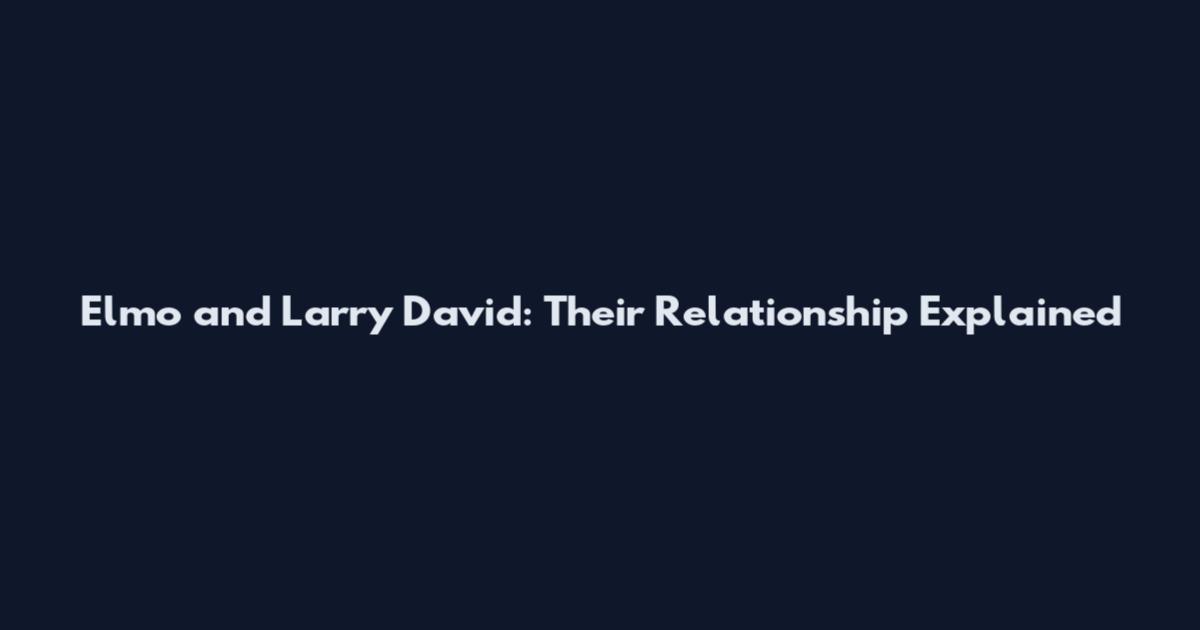 Elmo and Larry David: Their Relationship Explained