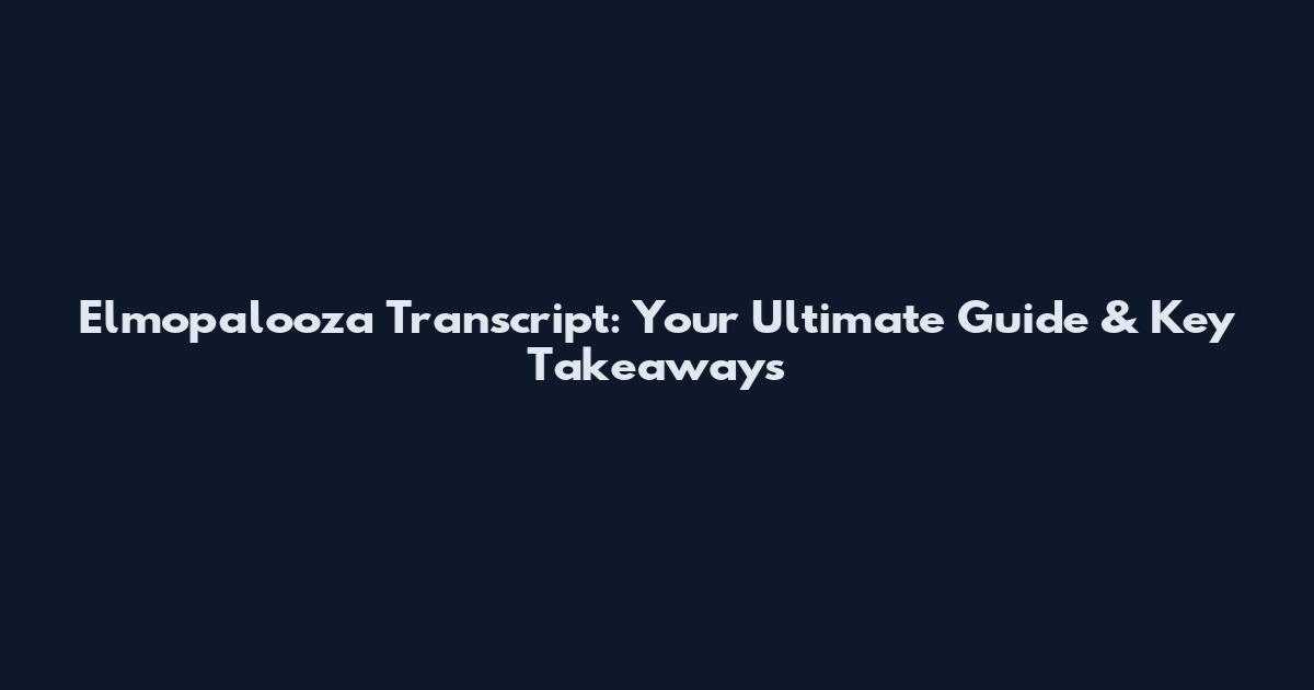Elmopalooza Transcript: Your Ultimate Guide & Key Takeaways