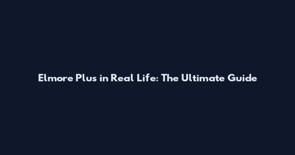Elmore Plus in Real Life: The Ultimate Guide