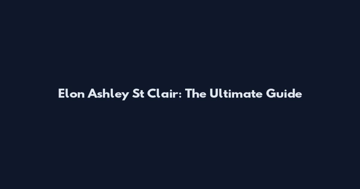 Elon Ashley St Clair: The Ultimate Guide