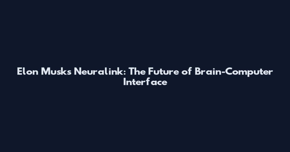 Elon Musk's Neuralink: The Future of Brain-Computer Interface