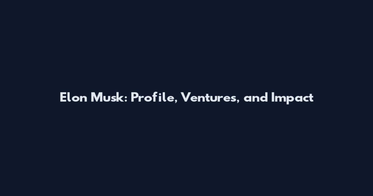 Elon Musk: Profile, Ventures, and Impact