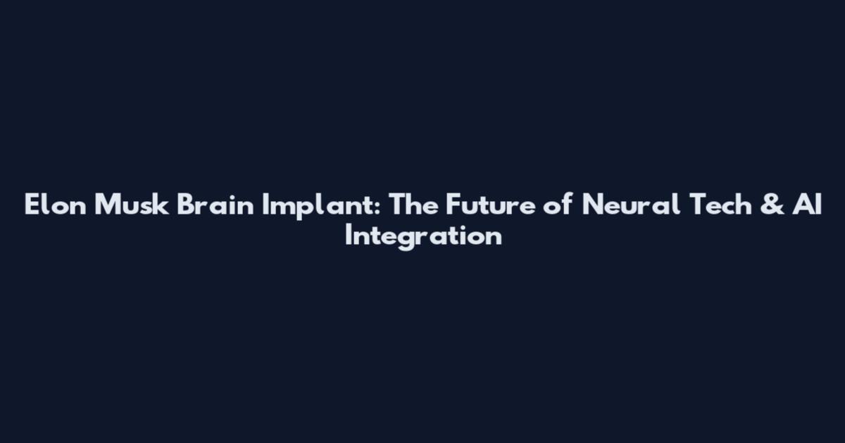 Elon Musk Brain Implant: The Future of Neural Tech & AI Integration