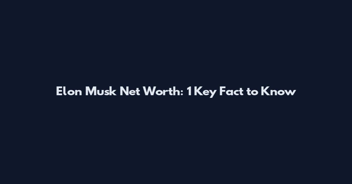 Elon Musk Net Worth: 1 Key Fact to Know