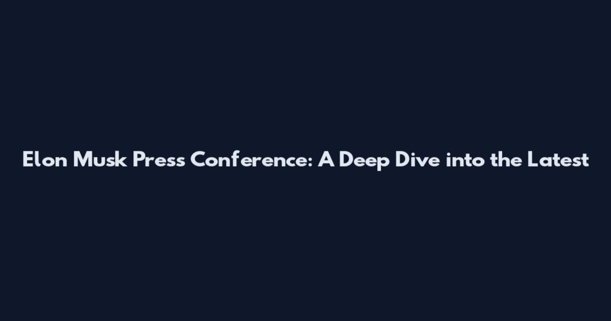 Elon Musk Press Conference: A Deep Dive into the Latest