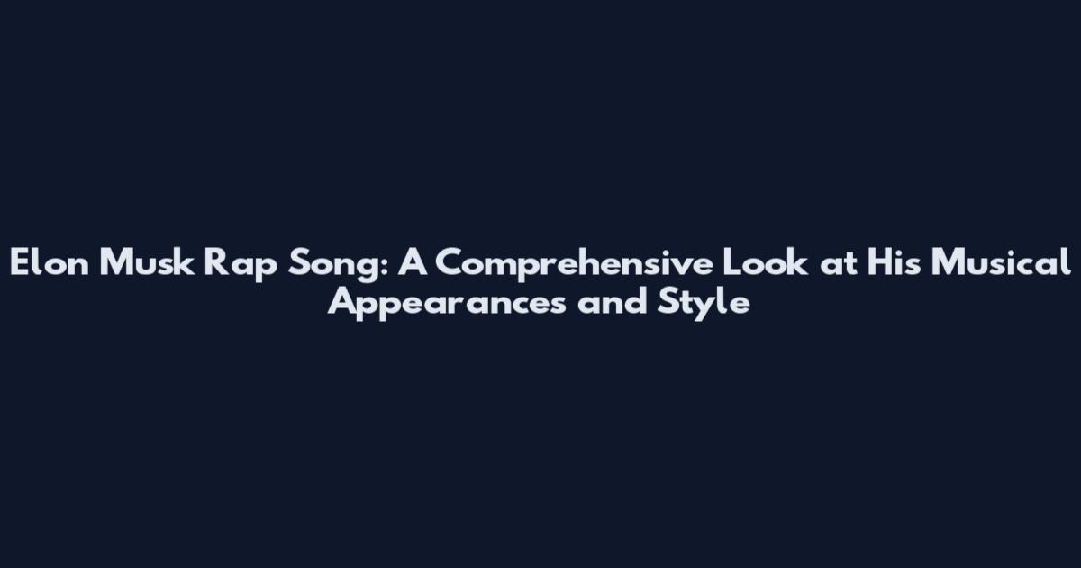 Elon Musk Rap Song: A Comprehensive Look at His Musical Appearances and Style