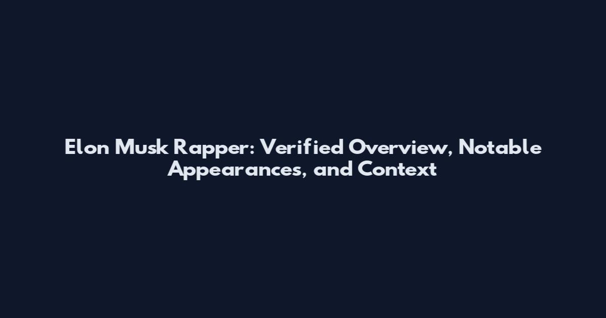 Elon Musk Rapper: Verified Overview, Notable Appearances, and Context