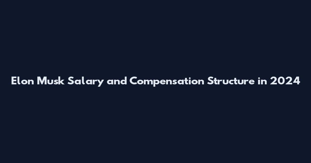 Elon Musk Salary and Compensation Structure in 2024