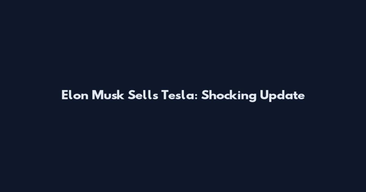 Elon Musk Sells Tesla: Shocking Update