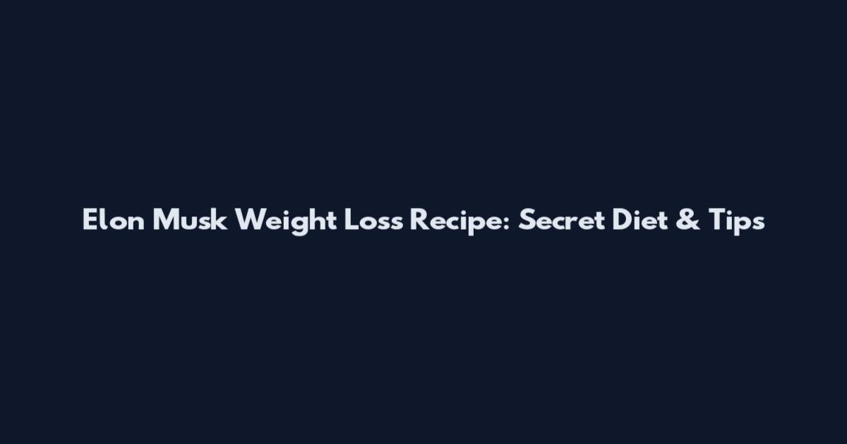 Elon Musk Weight Loss Recipe: Secret Diet & Tips