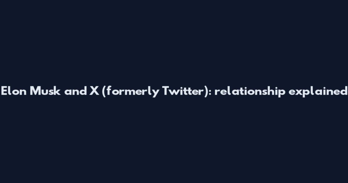 Elon Musk and X (formerly Twitter): relationship explained