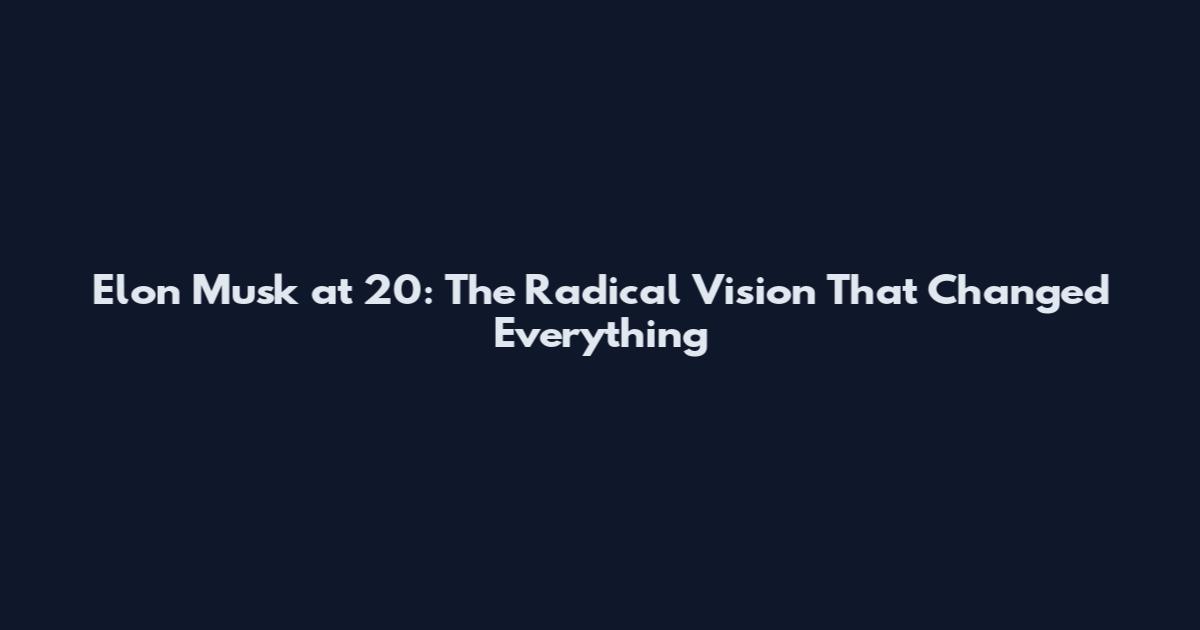 Elon Musk at 20: The Radical Vision That Changed Everything