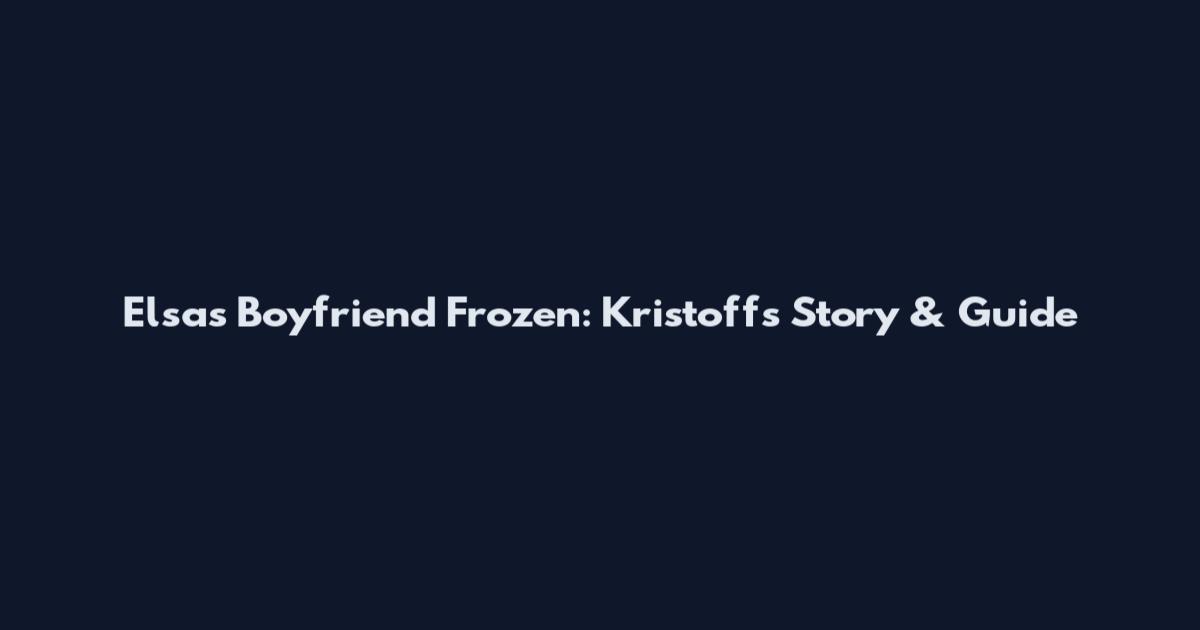 Elsa's Boyfriend Frozen: Kristoff's Story & Guide