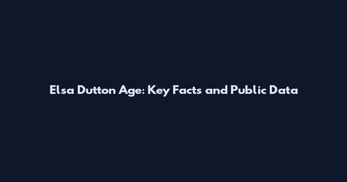 Elsa Dutton Age: Key Facts and Public Data