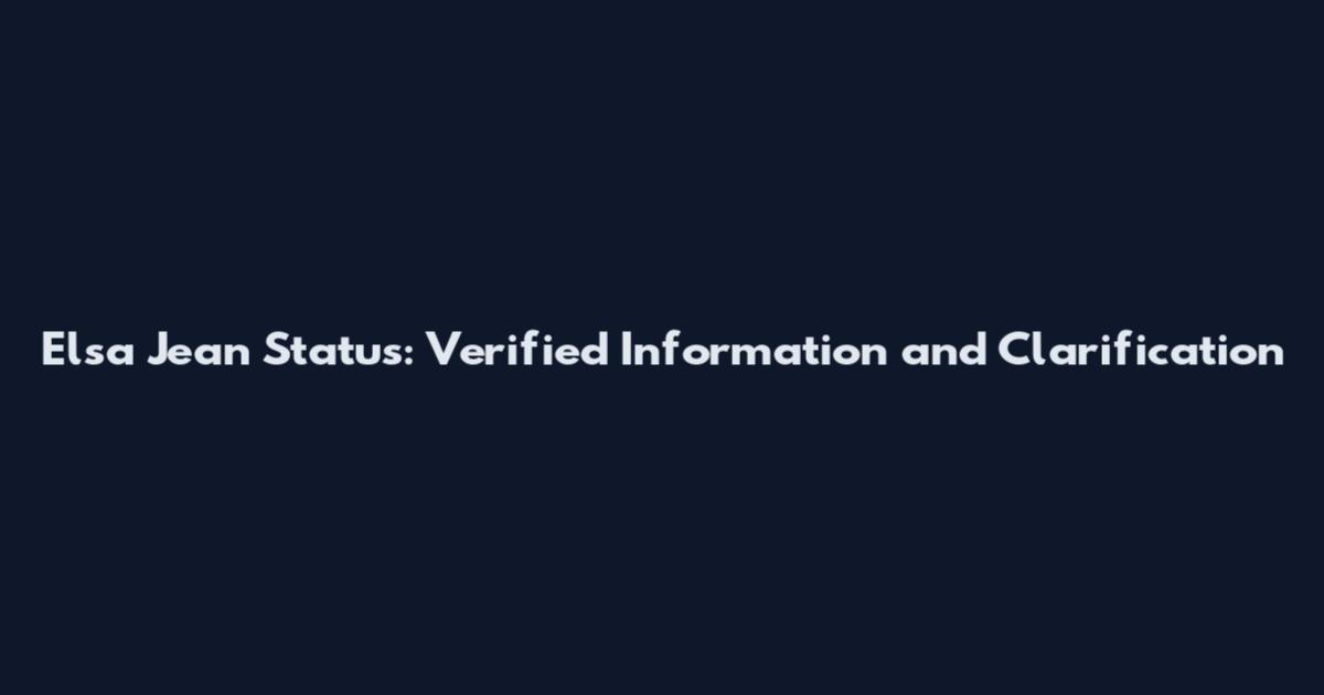 Elsa Jean Status: Verified Information and Clarification