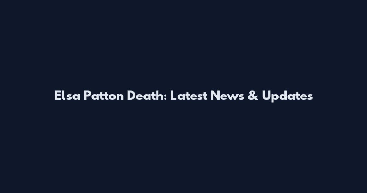 Elsa Patton Death: Latest News & Updates