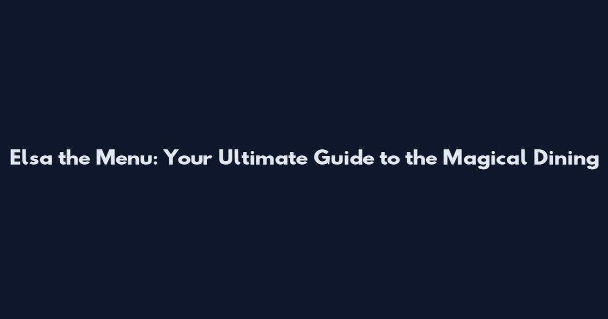 Elsa the Menu: Your Ultimate Guide to the Magical Dining
