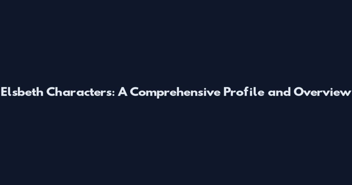 Elsbeth Characters: A Comprehensive Profile and Overview