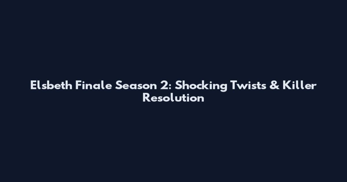 Elsbeth Finale Season 2: Shocking Twists & Killer Resolution