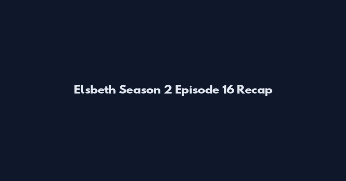 Elsbeth Season 2 Episode 16 Recap
