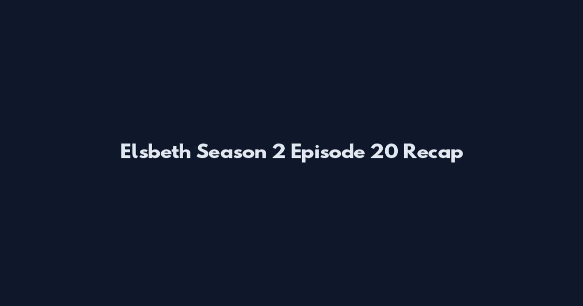Elsbeth Season 2 Episode 20 Recap