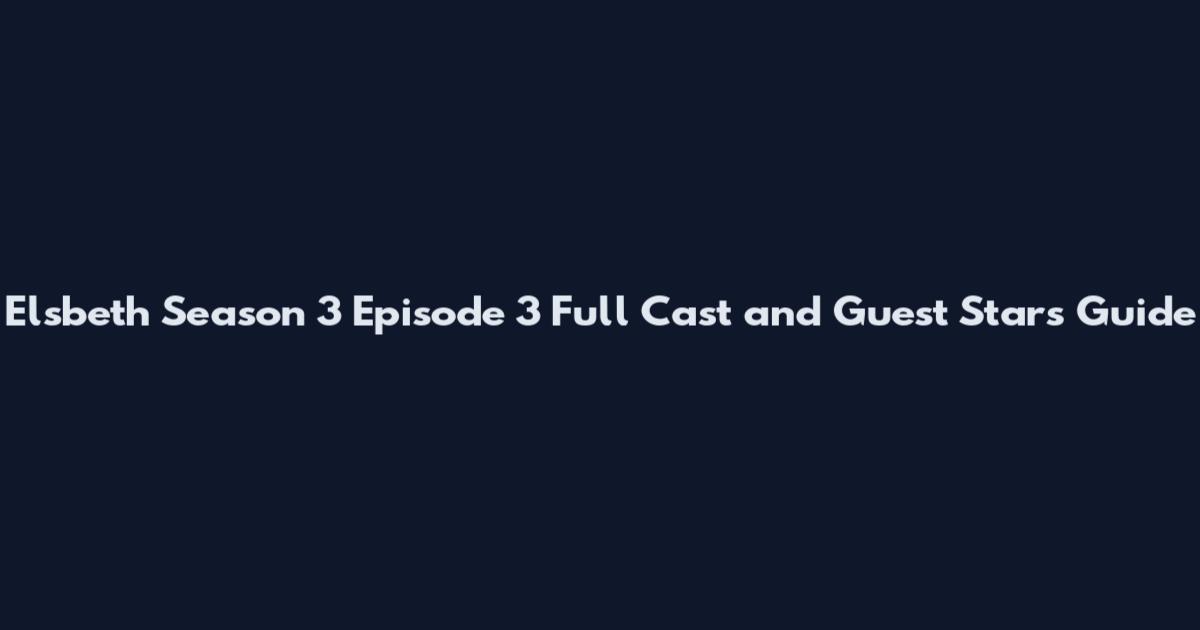 Elsbeth Season 3 Episode 3 Full Cast and Guest Stars Guide