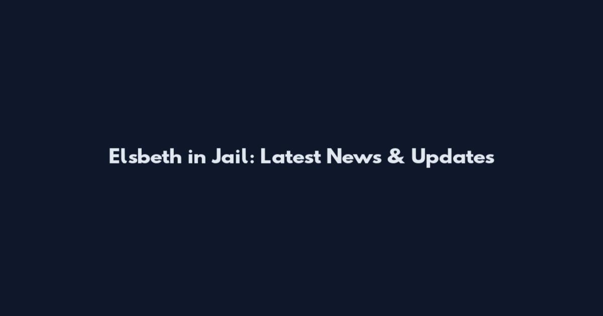 Elsbeth in Jail: Latest News & Updates