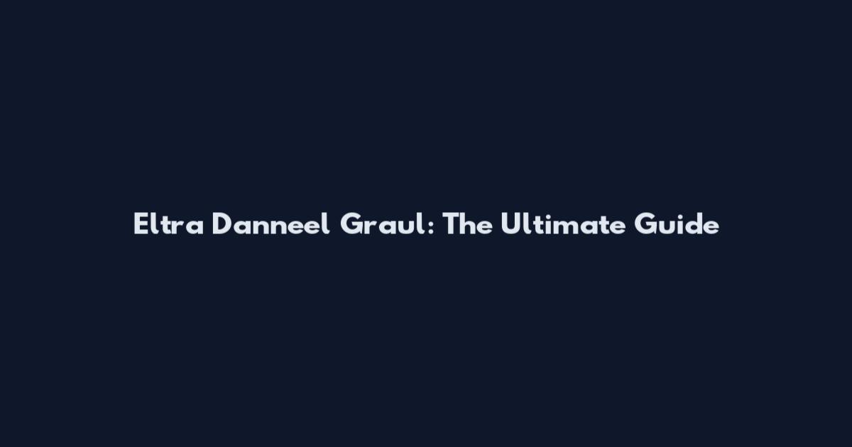 Eltra Danneel Graul: The Ultimate Guide