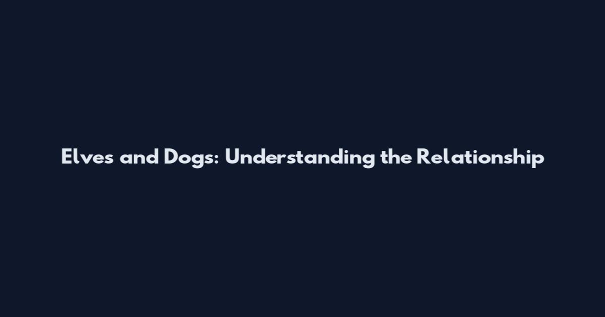 Elves and Dogs: Understanding the Relationship