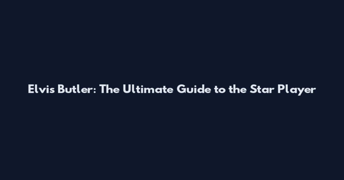 Elvis Butler: The Ultimate Guide to the Star Player