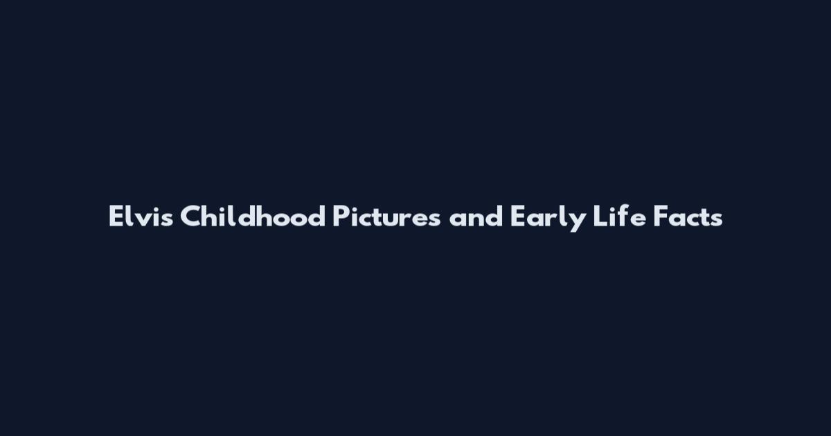 Elvis Childhood Pictures and Early Life Facts