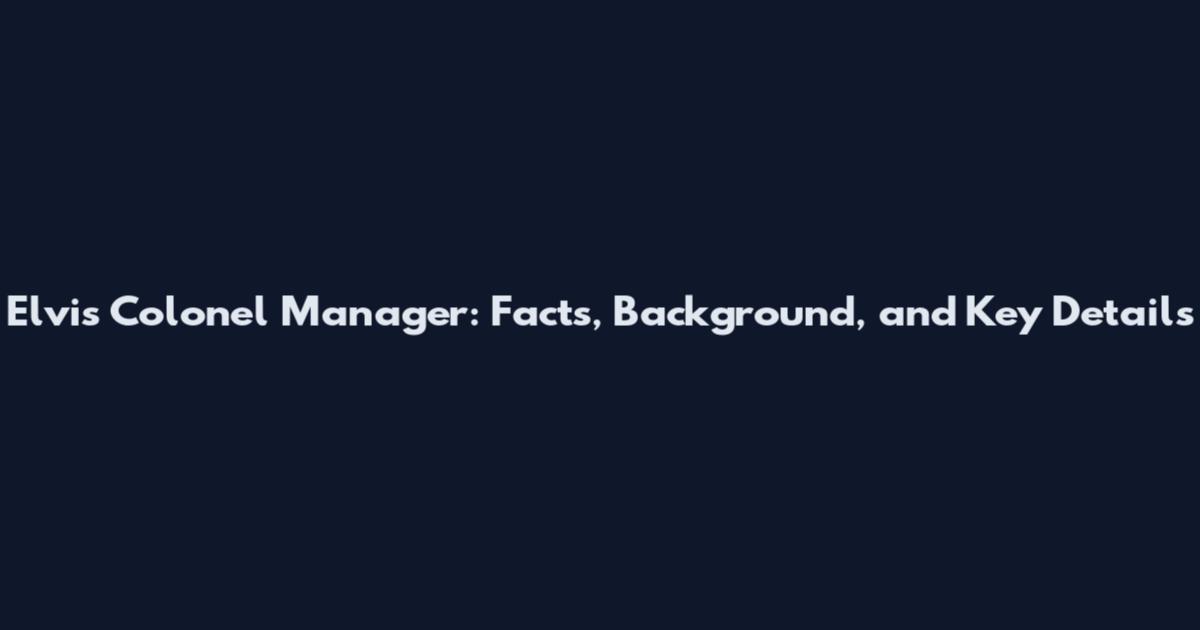 Elvis Colonel Manager: Facts, Background, and Key Details