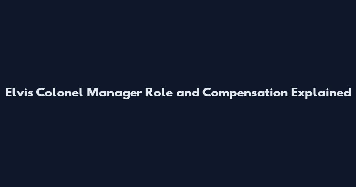 Elvis Colonel Manager Role and Compensation Explained