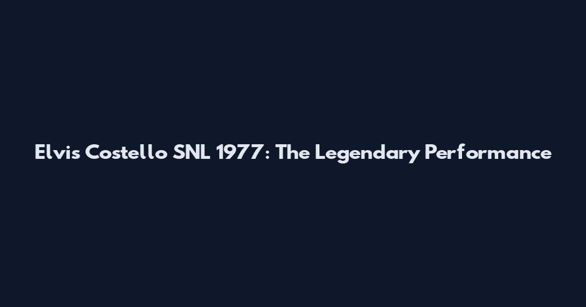 Elvis Costello SNL 1977: The Legendary Performance